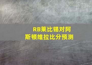 RB莱比锡对阿斯顿维拉比分预测