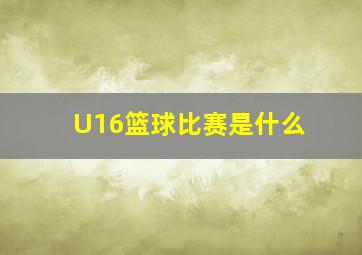 U16篮球比赛是什么