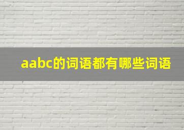 aabc的词语都有哪些词语