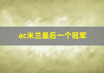 ac米兰最后一个冠军