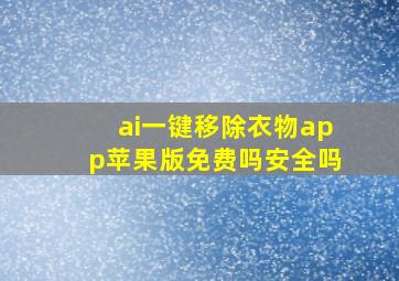 ai一键移除衣物app苹果版免费吗安全吗