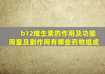 b12维生素的作用及功能用量及副作用有哪些药物组成