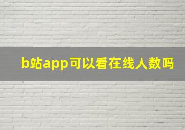 b站app可以看在线人数吗