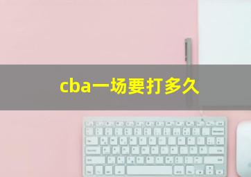 cba一场要打多久