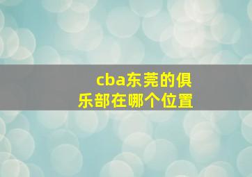 cba东莞的俱乐部在哪个位置