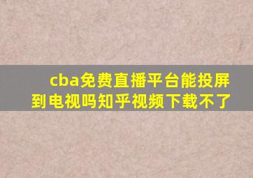 cba免费直播平台能投屏到电视吗知乎视频下载不了