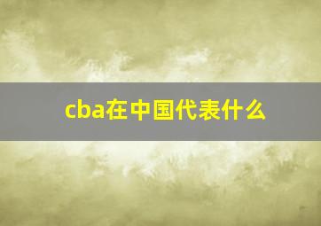 cba在中国代表什么