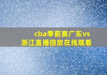 cba季前赛广东vs浙江直播回放在线观看