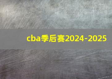 cba季后赛2024-2025