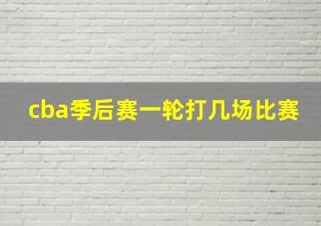 cba季后赛一轮打几场比赛