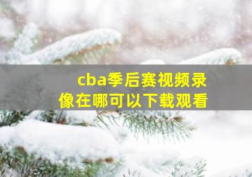 cba季后赛视频录像在哪可以下载观看