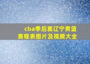 cba季后赛辽宁男篮赛程表图片及视频大全