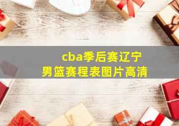 cba季后赛辽宁男篮赛程表图片高清