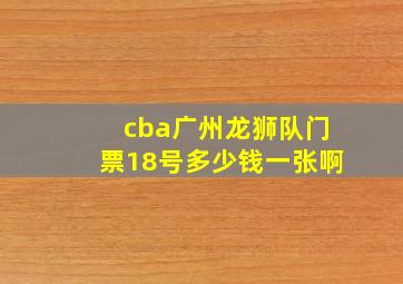 cba广州龙狮队门票18号多少钱一张啊