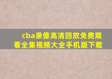 cba录像高清回放免费观看全集视频大全手机版下载