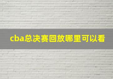 cba总决赛回放哪里可以看