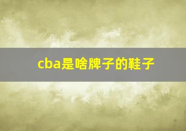 cba是啥牌子的鞋子