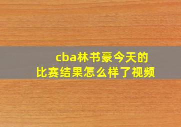 cba林书豪今天的比赛结果怎么样了视频