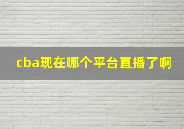 cba现在哪个平台直播了啊