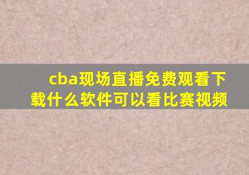 cba现场直播免费观看下载什么软件可以看比赛视频