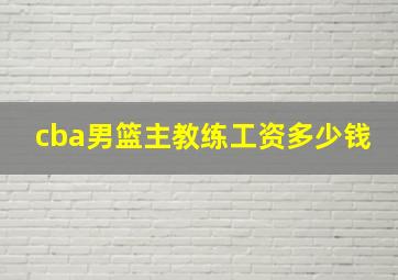 cba男篮主教练工资多少钱