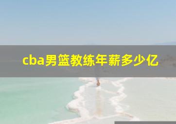 cba男篮教练年薪多少亿