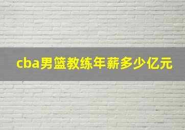 cba男篮教练年薪多少亿元