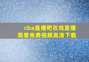 cba直播吧在线直播观看免费视频高清下载