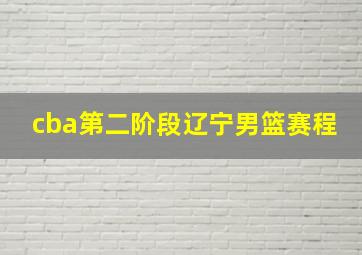 cba第二阶段辽宁男篮赛程