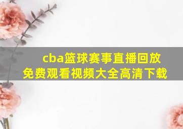 cba篮球赛事直播回放免费观看视频大全高清下载