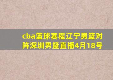 cba篮球赛程辽宁男篮对阵深圳男篮直播4月18号