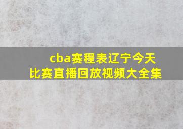 cba赛程表辽宁今天比赛直播回放视频大全集