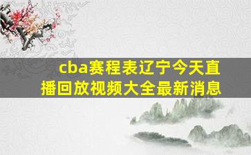 cba赛程表辽宁今天直播回放视频大全最新消息