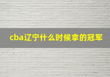 cba辽宁什么时候拿的冠军