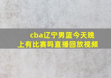 cba辽宁男篮今天晚上有比赛吗直播回放视频