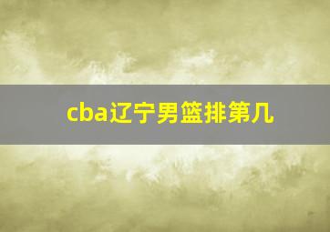 cba辽宁男篮排第几