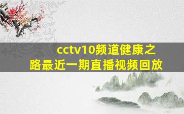 cctv10频道健康之路最近一期直播视频回放