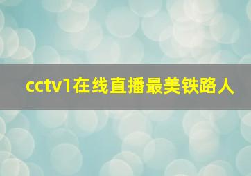 cctv1在线直播最美铁路人