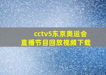 cctv5东京奥运会直播节目回放视频下载