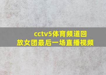 cctv5体育频道回放女团最后一场直播视频