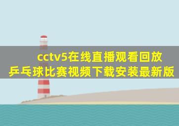 cctv5在线直播观看回放乒乓球比赛视频下载安装最新版