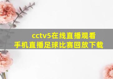 cctv5在线直播观看手机直播足球比赛回放下载