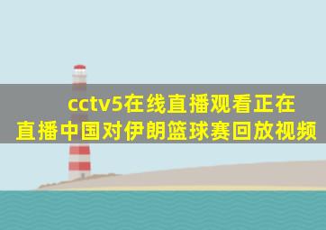 cctv5在线直播观看正在直播中国对伊朗篮球赛回放视频