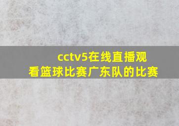 cctv5在线直播观看篮球比赛广东队的比赛