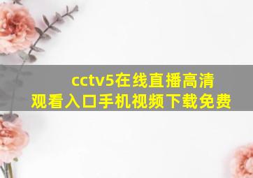 cctv5在线直播高清观看入口手机视频下载免费