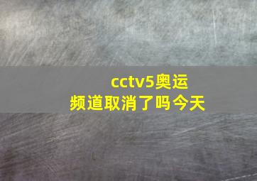 cctv5奥运频道取消了吗今天