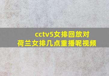 cctv5女排回放对荷兰女排几点重播呢视频