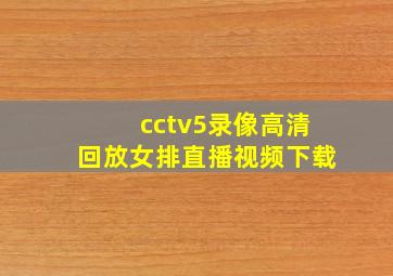 cctv5录像高清回放女排直播视频下载