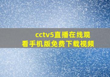 cctv5直播在线观看手机版免费下载视频