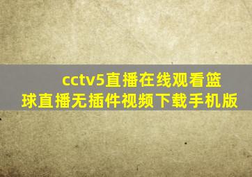 cctv5直播在线观看篮球直播无插件视频下载手机版